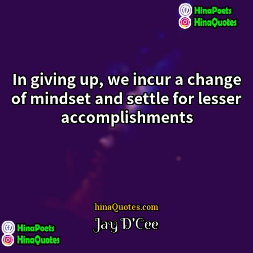 Jay DCee Quotes | In giving up, we incur a change