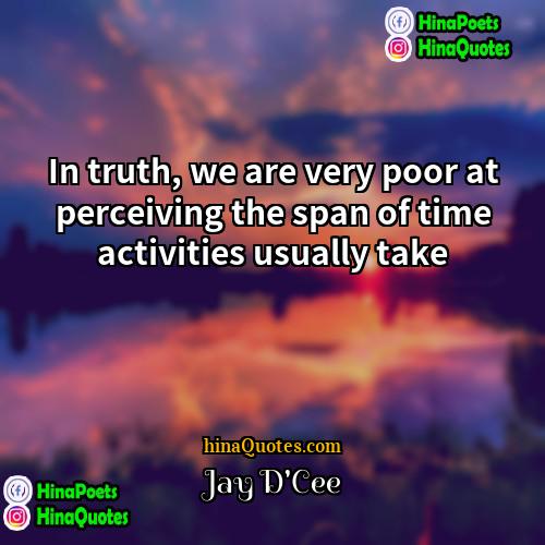 Jay DCee Quotes | In truth, we are very poor at