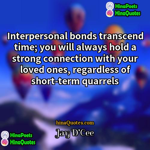 Jay DCee Quotes | Interpersonal bonds transcend time; you will always
