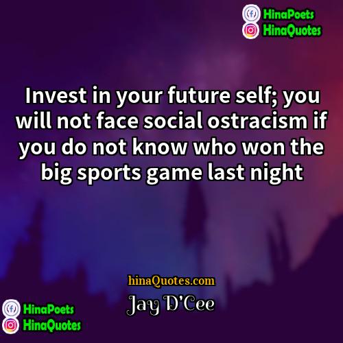 Jay DCee Quotes | Invest in your future self; you will