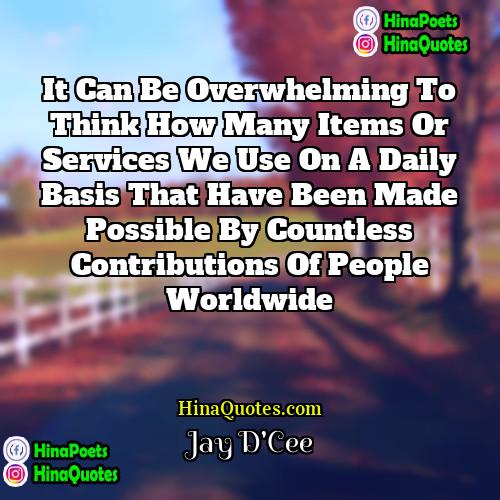 Jay DCee Quotes | It can be overwhelming to think how