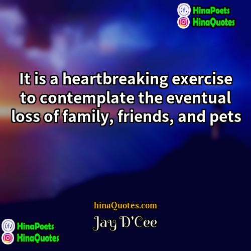 Jay DCee Quotes | It is a heartbreaking exercise to contemplate