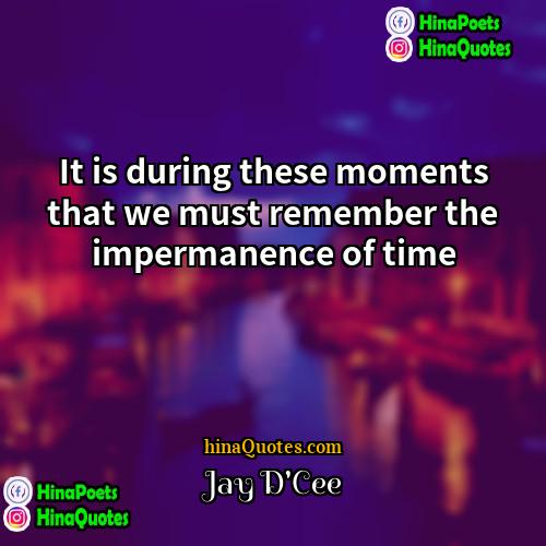 Jay DCee Quotes | It is during these moments that we
