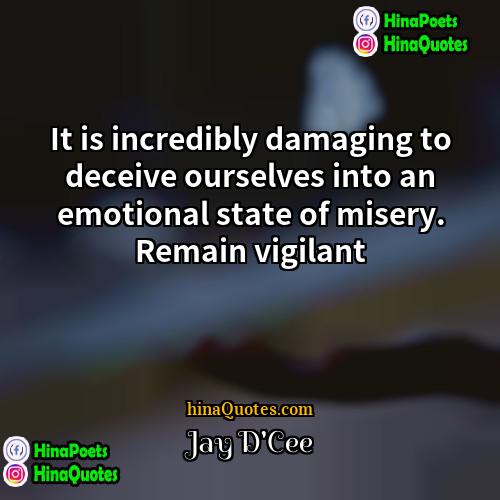 Jay DCee Quotes | It is incredibly damaging to deceive ourselves