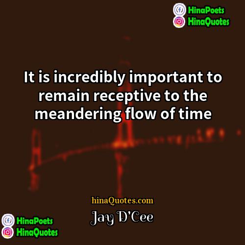 Jay DCee Quotes | It is incredibly important to remain receptive