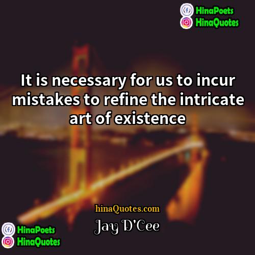 Jay DCee Quotes | It is necessary for us to incur