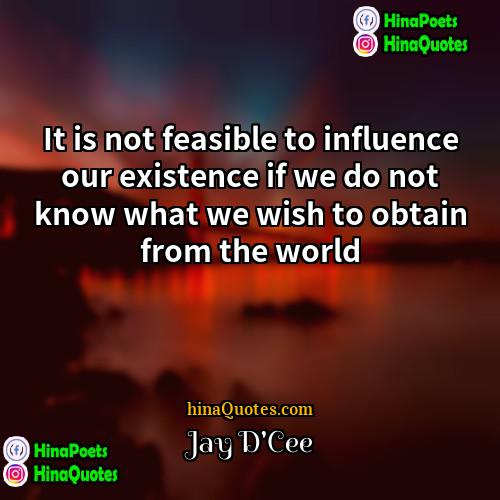 Jay DCee Quotes | It is not feasible to influence our
