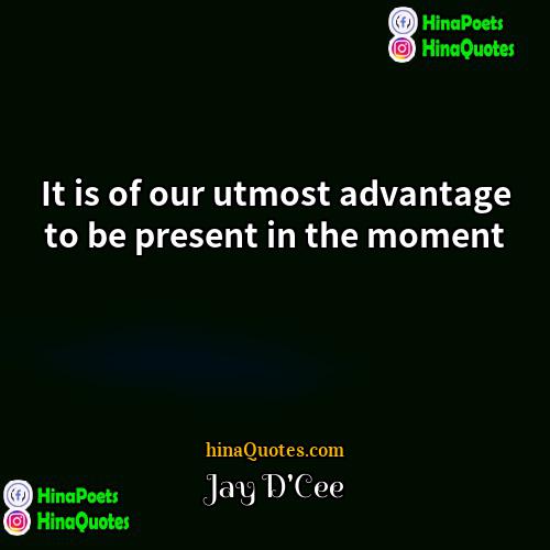 Jay DCee Quotes | It is of our utmost advantage to