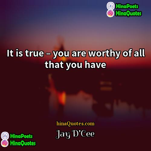 Jay DCee Quotes | It is true – you are worthy