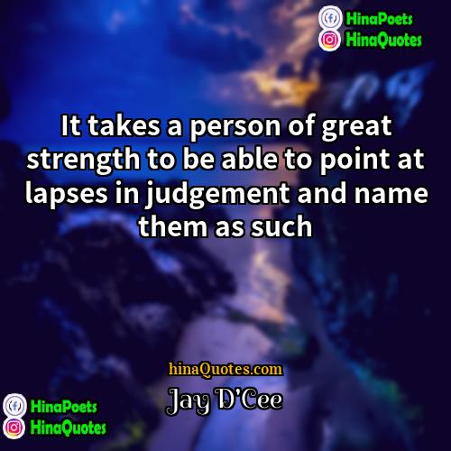 Jay DCee Quotes | It takes a person of great strength