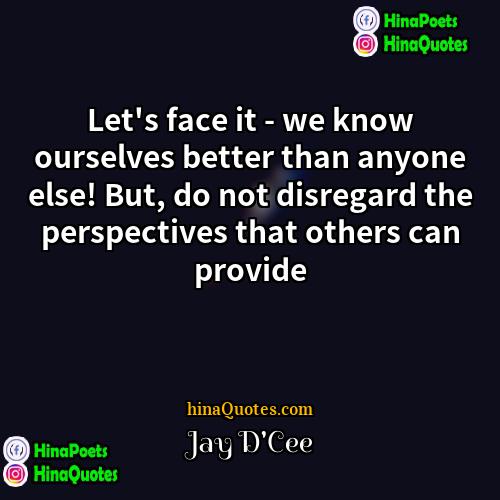 Jay DCee Quotes | Let's face it - we know ourselves
