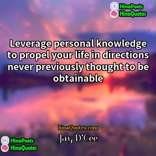Jay DCee Quotes | Leverage personal knowledge to propel your life