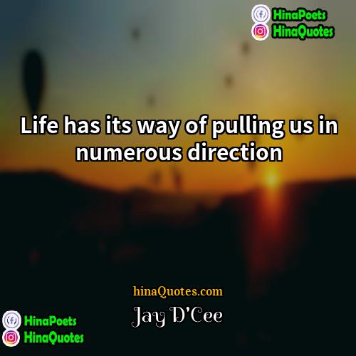 Jay DCee Quotes | Life has its way of pulling us