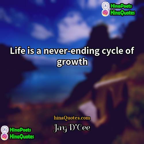 Jay DCee Quotes | Life is a never-ending cycle of growth.
