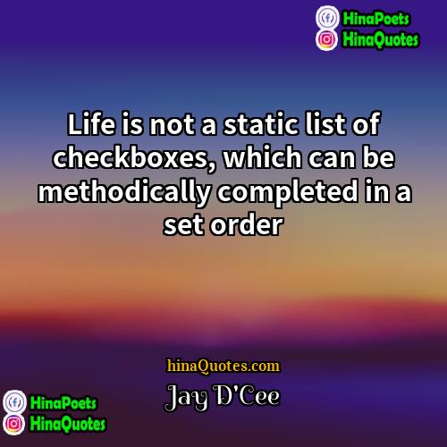 Jay DCee Quotes | Life is not a static list of