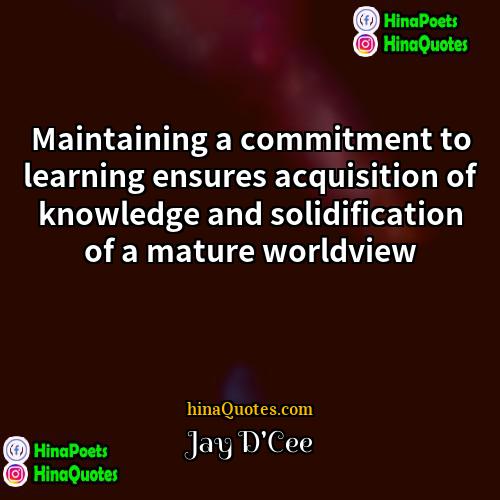 Jay DCee Quotes | Maintaining a commitment to learning ensures acquisition