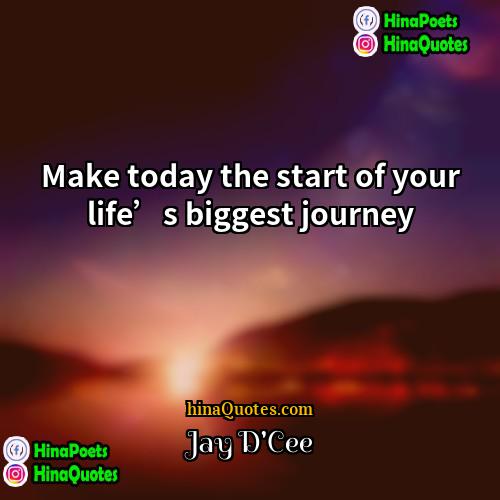 Jay DCee Quotes | Make today the start of your life’s