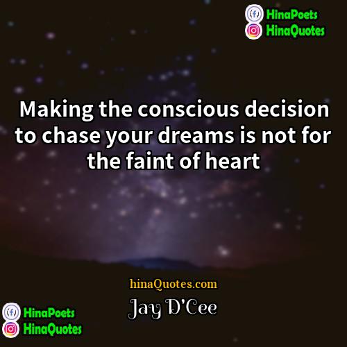 Jay DCee Quotes | Making the conscious decision to chase your