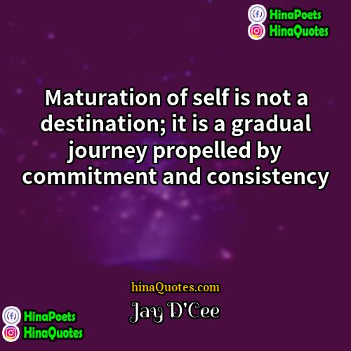 Jay DCee Quotes | Maturation of self is not a destination;