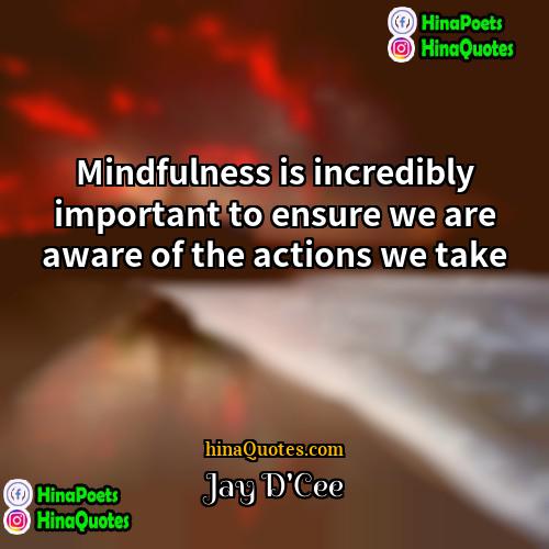 Jay DCee Quotes | Mindfulness is incredibly important to ensure we
