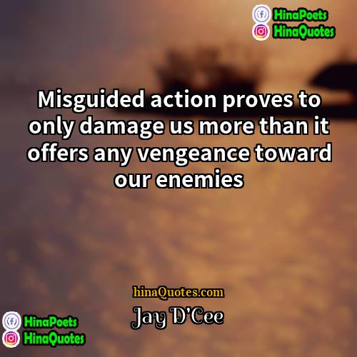 Jay DCee Quotes | Misguided action proves to only damage us