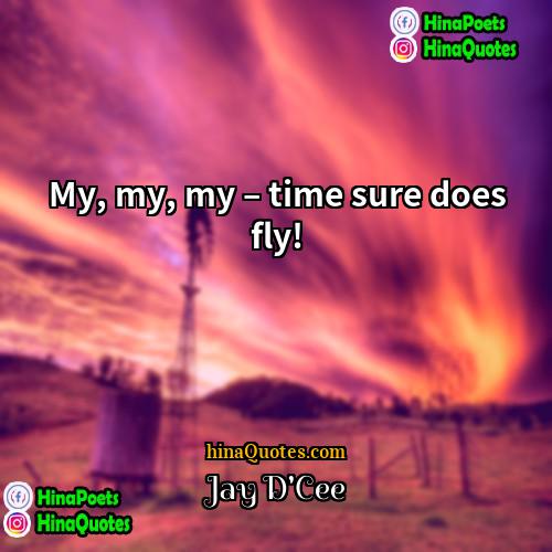 Jay DCee Quotes | My, my, my – time sure does