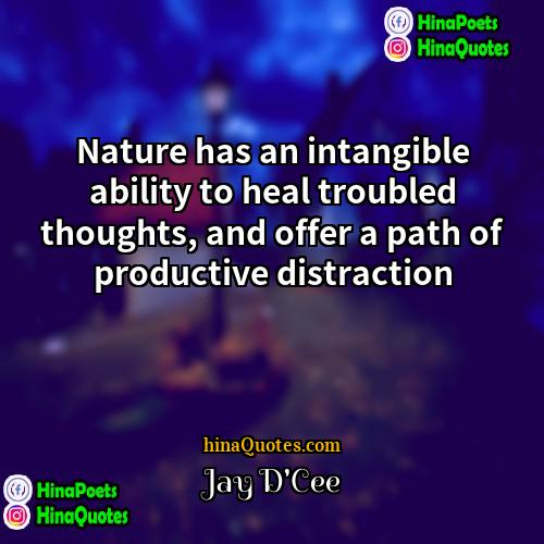 Jay DCee Quotes | Nature has an intangible ability to heal