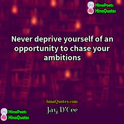 Jay DCee Quotes | Never deprive yourself of an opportunity to