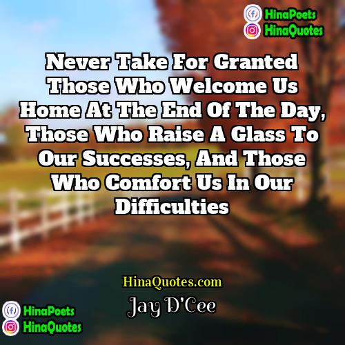 Jay DCee Quotes | Never take for granted those who welcome