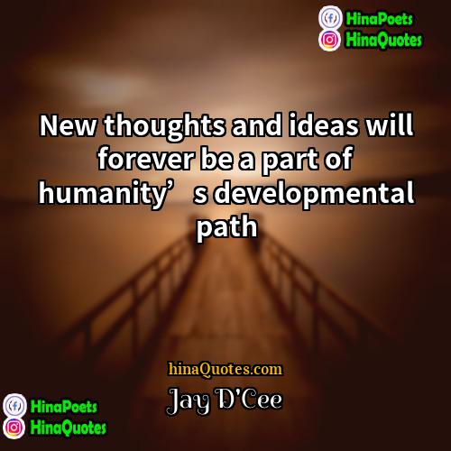 Jay DCee Quotes | New thoughts and ideas will forever be