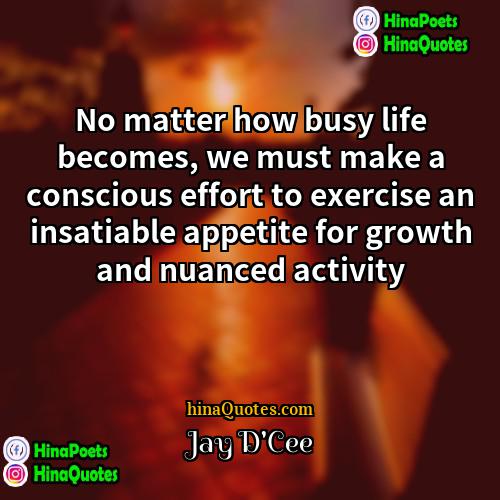 Jay DCee Quotes | No matter how busy life becomes, we