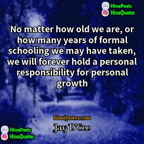 Jay DCee Quotes | No matter how old we are, or