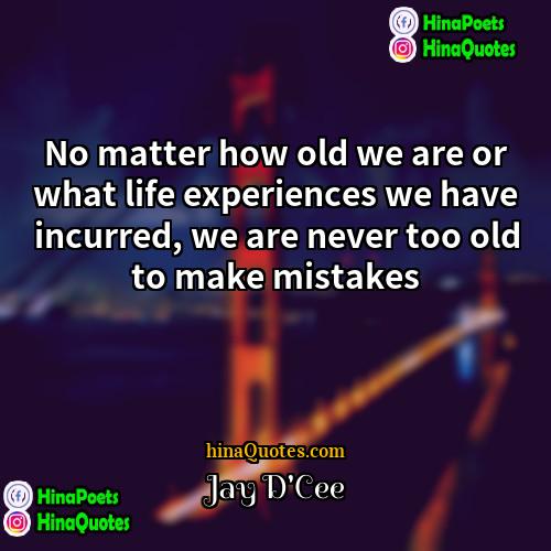 Jay DCee Quotes | No matter how old we are or