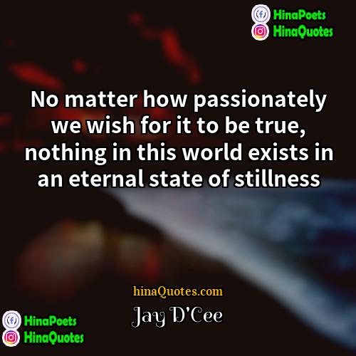 Jay DCee Quotes | No matter how passionately we wish for