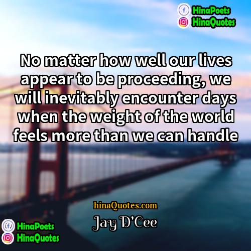 Jay DCee Quotes | No matter how well our lives appear