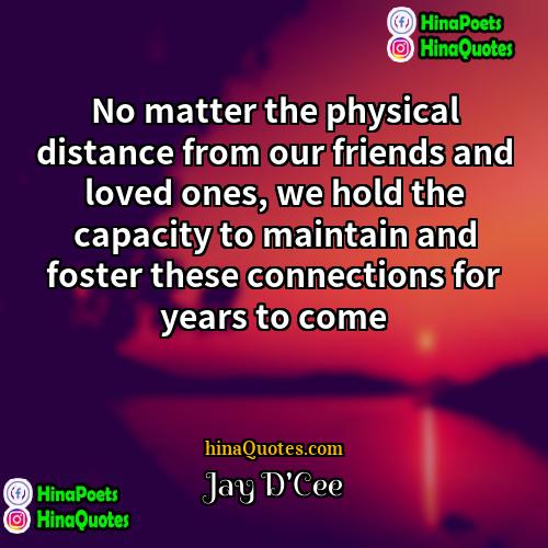 Jay DCee Quotes | No matter the physical distance from our