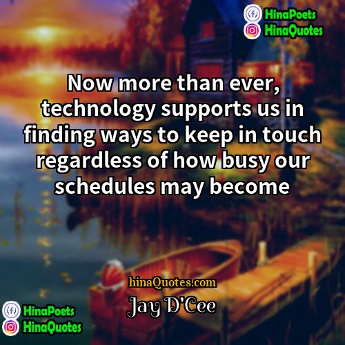 Jay DCee Quotes | Now more than ever, technology supports us