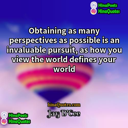 Jay DCee Quotes | Obtaining as many perspectives as possible is