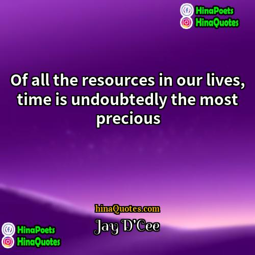 Jay DCee Quotes | Of all the resources in our lives,