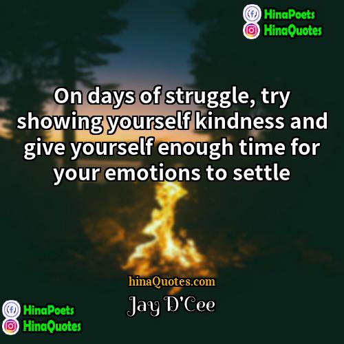 Jay DCee Quotes | On days of struggle, try showing yourself