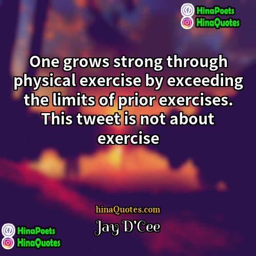 Jay DCee Quotes | One grows strong through physical exercise by