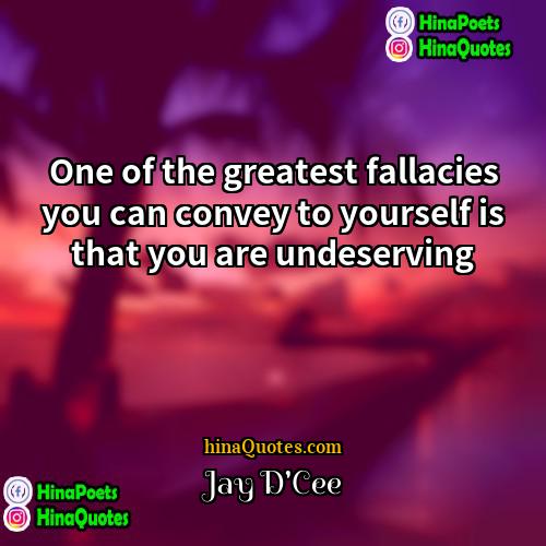 Jay DCee Quotes | One of the greatest fallacies you can