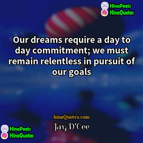 Jay DCee Quotes | Our dreams require a day to day