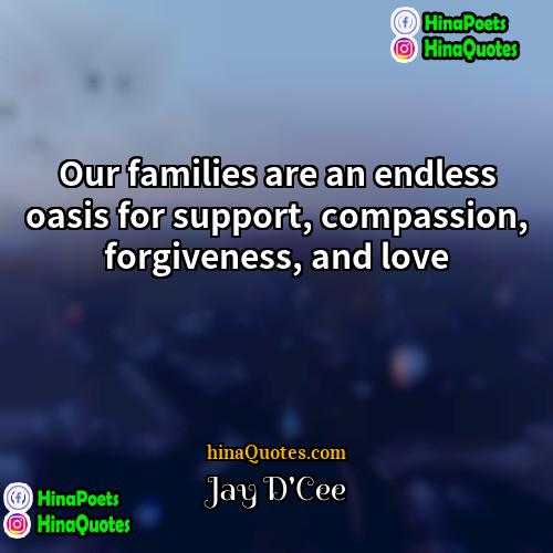 Jay DCee Quotes | Our families are an endless oasis for
