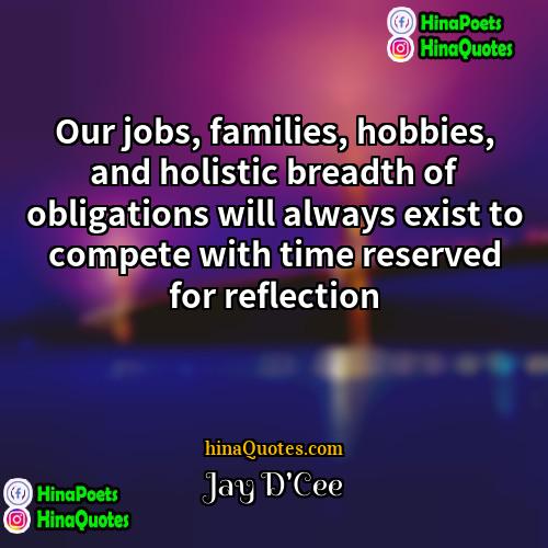 Jay DCee Quotes | Our jobs, families, hobbies, and holistic breadth