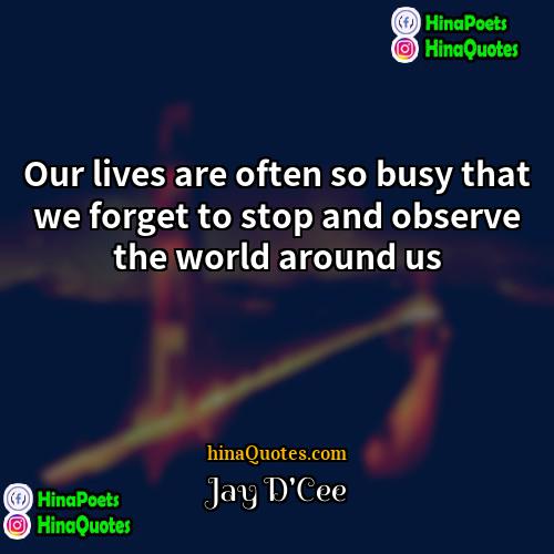 Jay DCee Quotes | Our lives are often so busy that