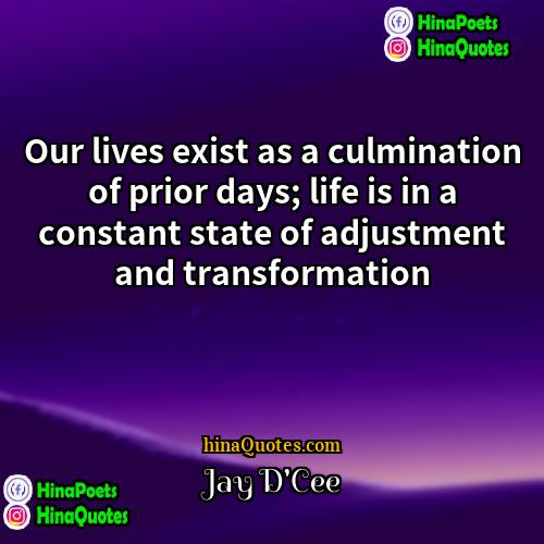 Jay DCee Quotes | Our lives exist as a culmination of