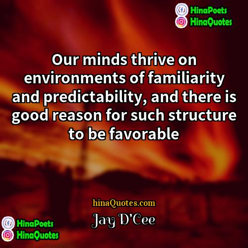 Jay DCee Quotes | Our minds thrive on environments of familiarity