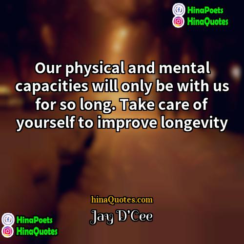 Jay DCee Quotes | Our physical and mental capacities will only