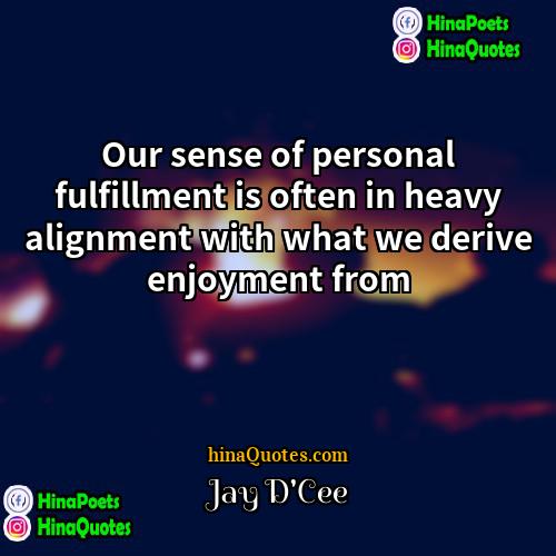 Jay DCee Quotes | Our sense of personal fulfillment is often